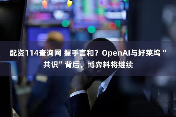 配资114查询网 握手言和？OpenAI与好莱坞“共识”背后，博弈料将继续