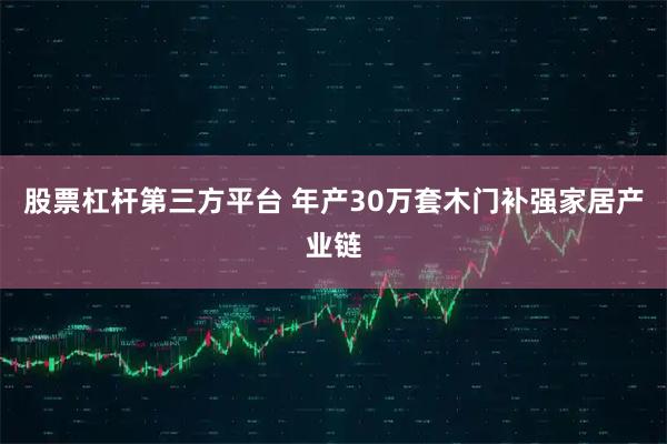 股票杠杆第三方平台 年产30万套木门补强家居产业链